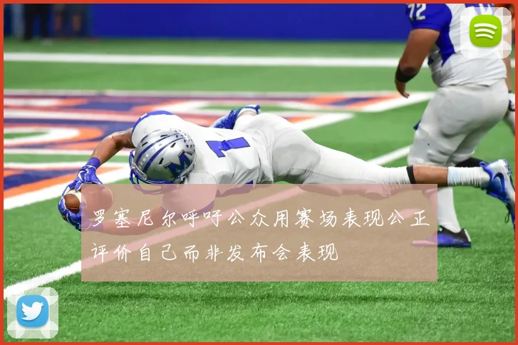 罗塞尼尔呼吁公众用赛场表现公正评价自己而非发布会表现